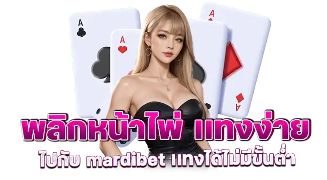 พลิกหน้าไพ่ เเทงง่าย ไปกับ mardibet เเทงได้ไม่มีขั้นต่ำ
